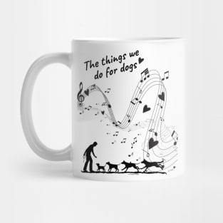 The Things We Do for Dogs Mug